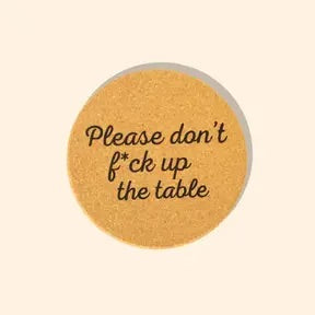 Please Don’t F*ck Up The Table Coasters